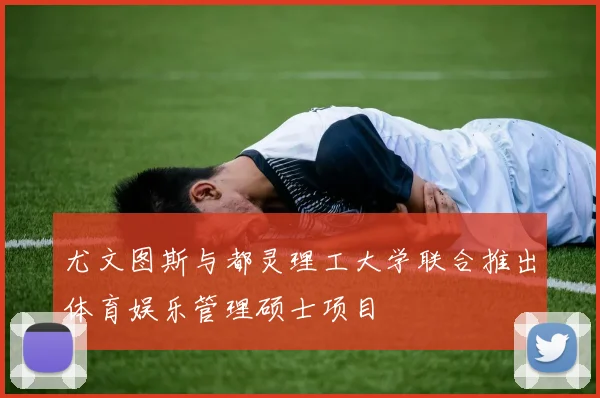 尤文图斯与都灵理工大学联合推出体育娱乐管理硕士项目
