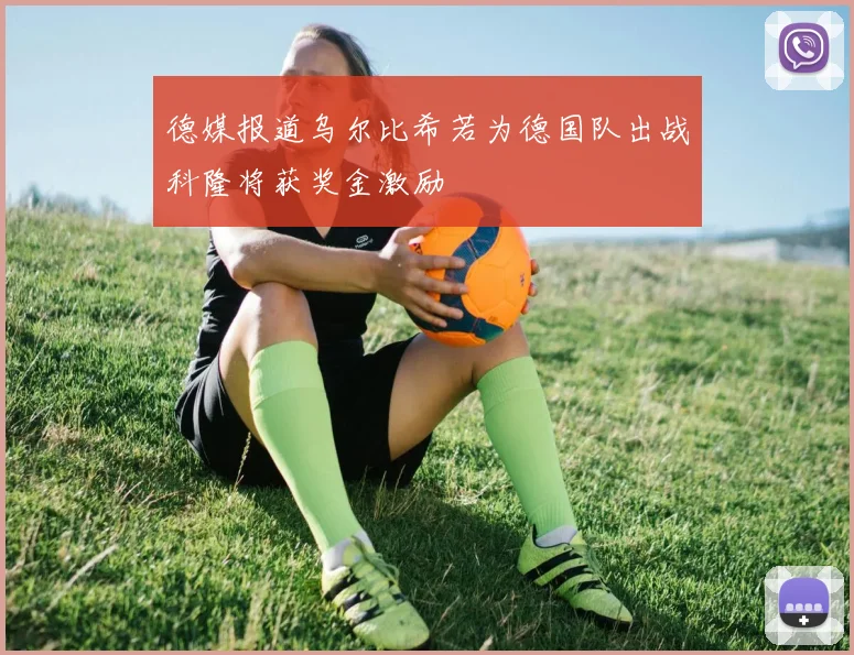德媒报道乌尔比希若为德国队出战科隆将获奖金激励