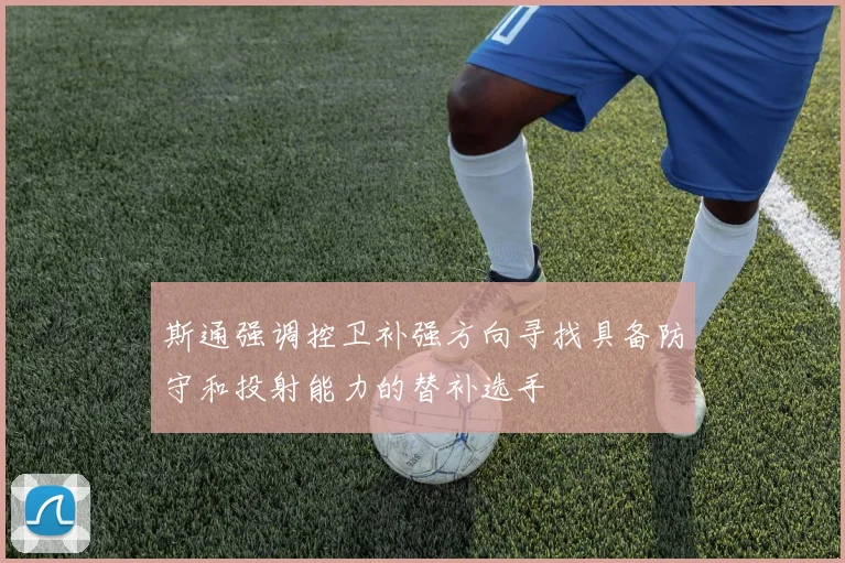 斯通强调控卫补强方向寻找具备防守和投射能力的替补选手