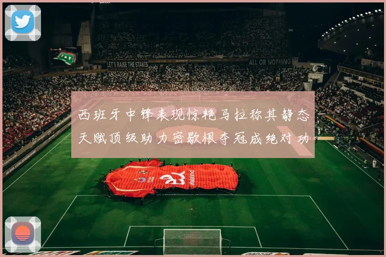 西班牙中锋表现惊艳马拉称其静态天赋顶级助力密歇根夺冠成绝对功臣